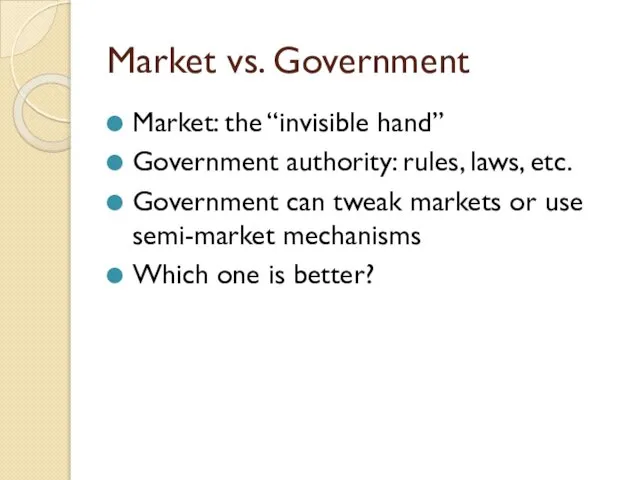 Market vs. Government Market: the “invisible hand” Government authority: rules, laws,