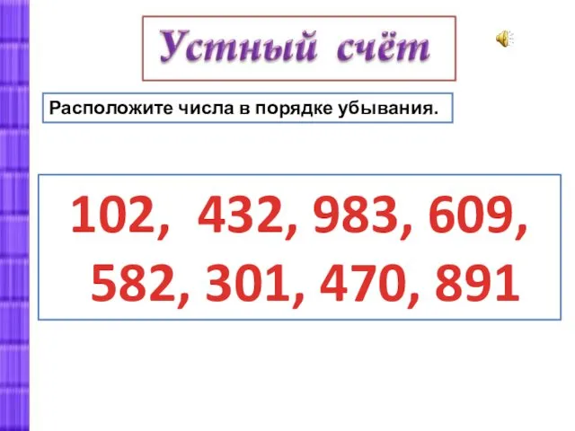 Расположите числа в порядке убывания. 102, 432, 983, 609, 582, 301, 470, 891