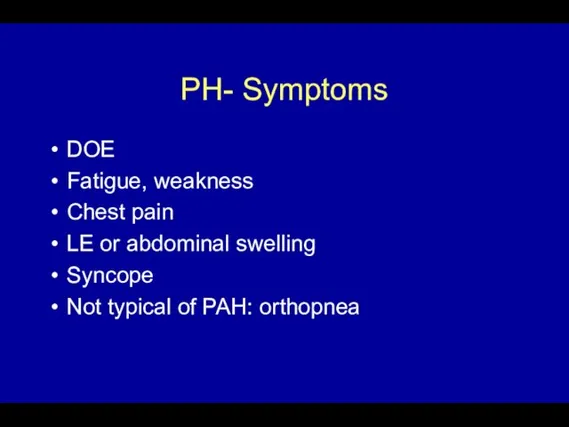 PH- Symptoms DOE Fatigue, weakness Chest pain LE or abdominal swelling