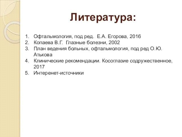 Литература: Офтальмология, под ред. Е.А. Егорова, 2016 Копаева В.Г. Глазные болезни,