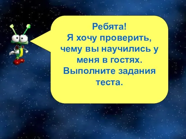 Ребята! Я хочу проверить, чему вы научились у меня в гостях. Выполните задания теста.