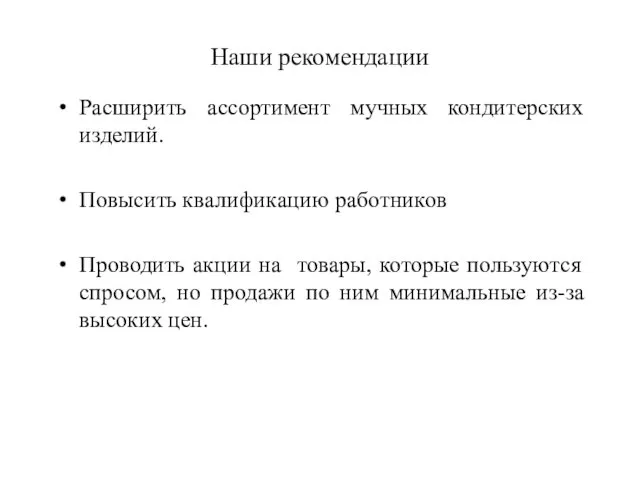 Наши рекомендации Расширить ассортимент мучных кондитерских изделий. Повысить квалификацию работников Проводить