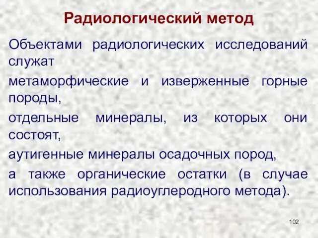 Радиологический метод Объектами радиологических исследований служат метаморфические и изверженные горные породы,