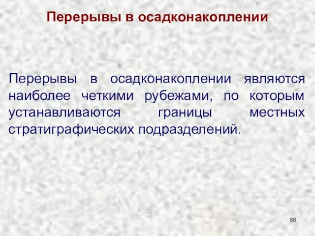 Перерывы в осадконакоплении Перерывы в осадконакоплении являются наиболее четкими рубежами, по