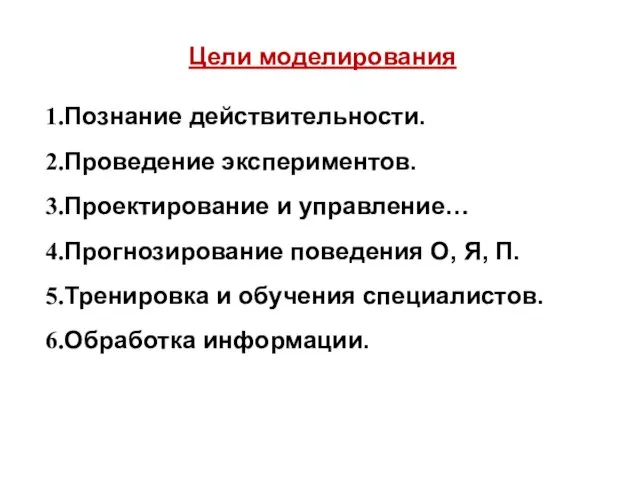 Цели моделирования Познание действительности. Проведение экспериментов. Проектирование и управление… Прогнозирование поведения