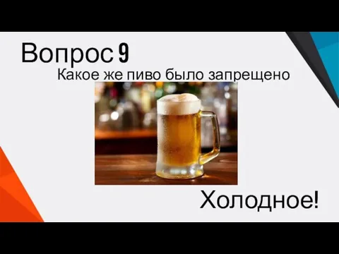 Вопрос 9 Какое же пиво было запрещено продавать? Холодное!