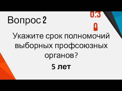 Вопрос 2 Укажите срок полномочий выборных профсоюзных органов? 5 лет 1:00