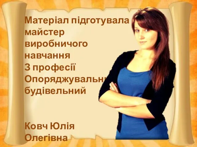 Матеріал підготувала майстер виробничого навчання З професії Опоряджувальник будівельний Ковч Юлія Олегівна