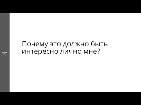 Почему это должно быть интересно лично мне? Слайд 18