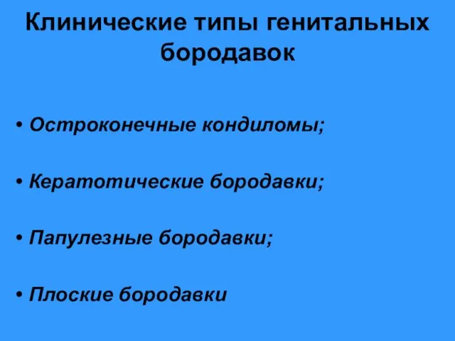 Клинические типы генитальных бородавок Остроконечные кондиломы; Кератотические бородавки; Папулезные бородавки; Плоские бородавки