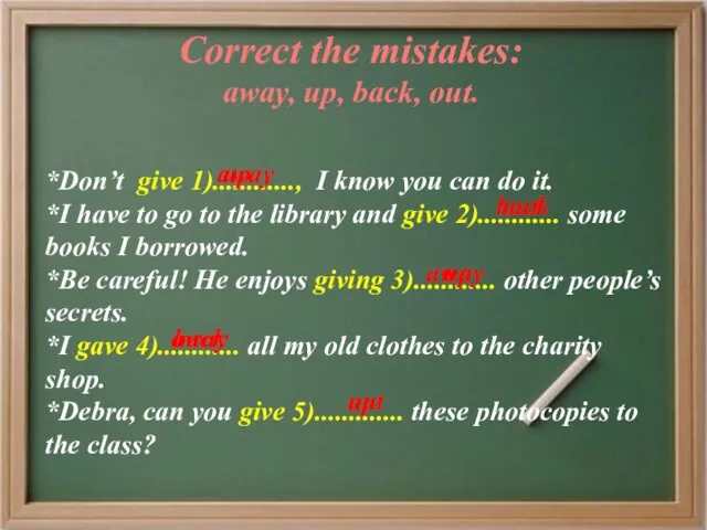 Correct the mistakes: away, up, back, out. *Don’t give 1)............, I