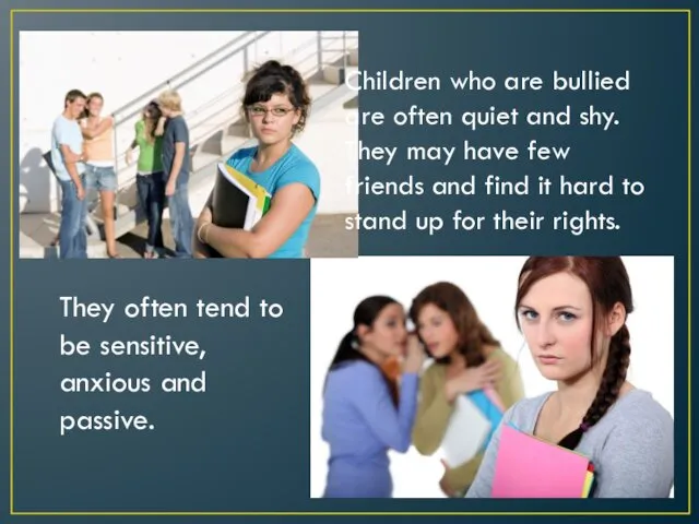 Children who are bullied are often quiet and shy. They may