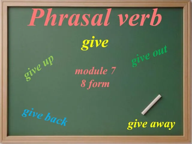 Phrasal verb give give away give up give back give out module 7 8 form