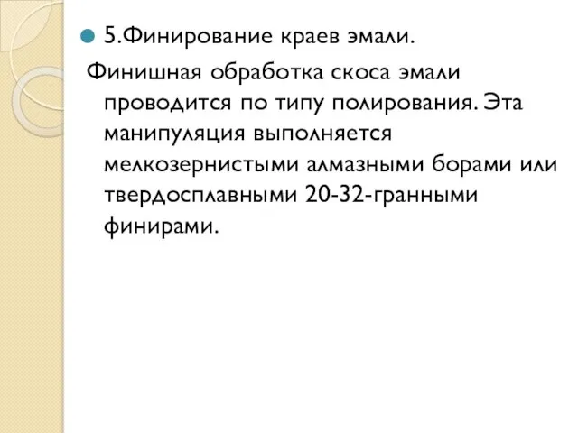 5.Финирование краев эмали. Финишная обработка скоса эмали проводится по типу полирования.