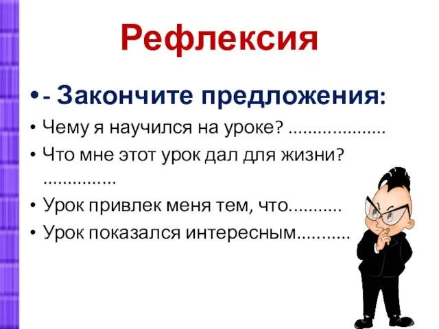 Рефлексия - Закончите предложения: Чему я научился на уроке? .................... Что