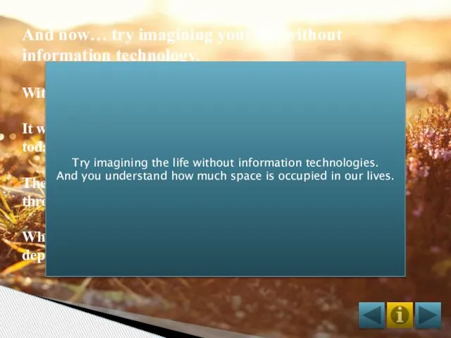 And now… try imagining your life without information technology. Without TV,