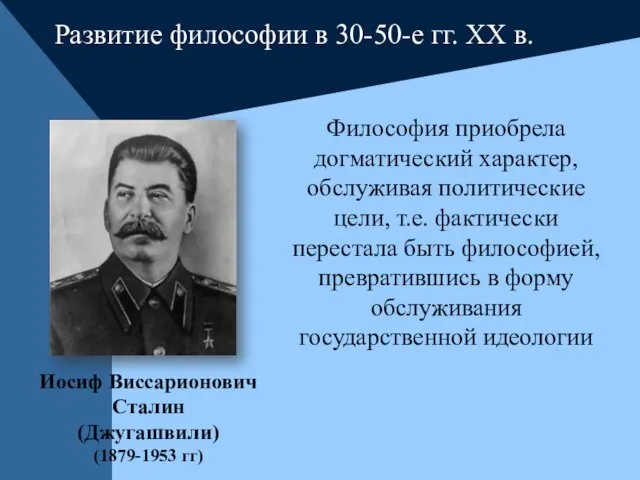 Иосиф Виссарионович Сталин (Джугашвили) (1879-1953 гг) Философия приобрела догматический характер, обслуживая