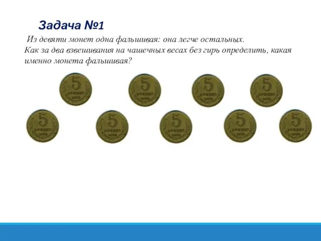 Задача №1 Из девяти монет одна фальшивая: она легче остальных. Как