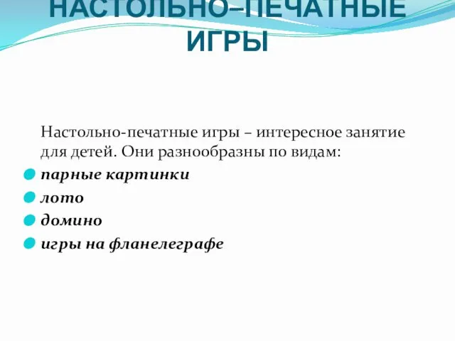 НАСТОЛЬНО–ПЕЧАТНЫЕ ИГРЫ Настольно-печатные игры – интересное занятие для детей. Они разнообразны