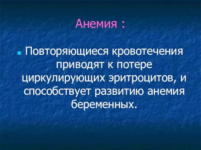 Анемия : Повторяющиеся кровотечения приводят к потере циркулирующих эритроцитов, и способствует развитию анемия беременных.