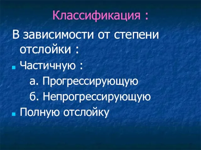 Классификация : В зависимости от степени отслойки : Частичную : а. Прогрессирующую б. Непрогрессирующую Полную отслойку