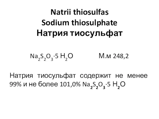 Na2S2O3∙5 Н2О М.м 248,2 Натрия тиосульфат содержит не менее 99% и