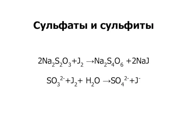 Сульфаты и сульфиты 2Na2S2O3+J2 →Na2S4O6 +2NaJ SO32-+J2+ Н2О →SO42-+J-