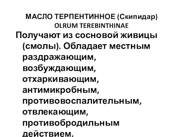 МАСЛО ТЕРПЕНТИННОЕ (Скипидар) OLRUM TEREBINTHINAE Получают из сосновой живицы (смолы). Обладает