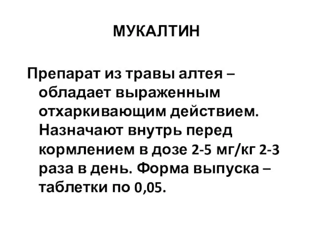 МУКАЛТИН Препарат из травы алтея – обладает выраженным отхаркивающим действием. Назначают