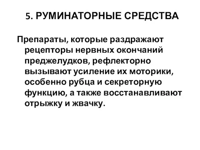 5. РУМИНАТОРНЫЕ СРЕДСТВА Препараты, которые раздражают рецепторы нервных окончаний преджелудков, рефлекторно