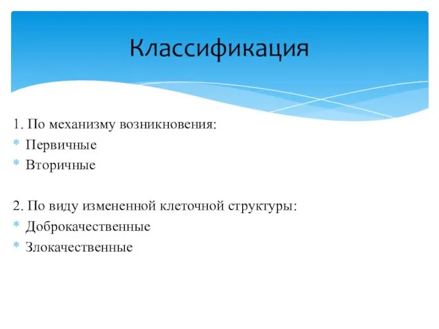 1. По механизму возникновения: Первичные Вторичные 2. По виду измененной клеточной структуры: Доброкачественные Злокачественные Классификация