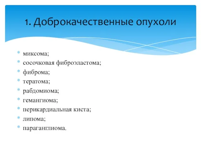 миксома; сосочковая фиброэластома; фиброма; тератома; рабдомиома; гемангиома; перикардиальная киста; липома; параганглиома. 1. Доброкачественные опухоли