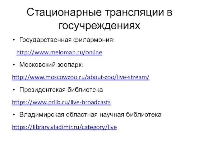 Стационарные трансляции в госучреждениях Государственная филармония: http://www.meloman.ru/online Московский зоопарк: http://www.moscowzoo.ru/about-zoo/live-stream/ Президентская