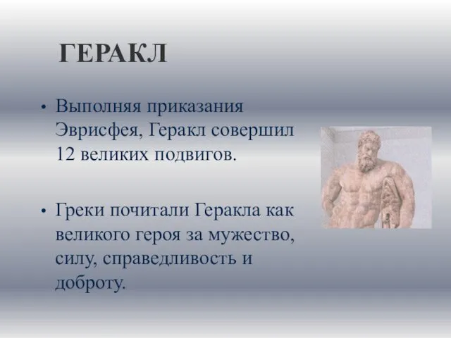 ГЕРАКЛ Выполняя приказания Эврисфея, Геракл совершил 12 великих подвигов. Греки почитали