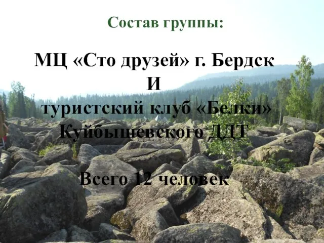 Состав группы: МЦ «Сто друзей» г. Бердск И туристский клуб «Белки» Куйбышевского ДДТ Всего 12 человек