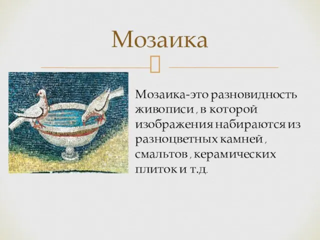 Мозаика Мозаика-это разновидность живописи , в которой изображения набираются из разноцветных