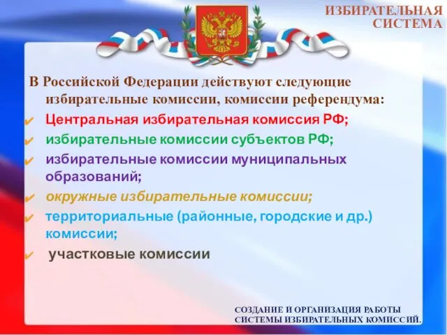 СОЗДАНИЕ И ОРГАНИЗАЦИЯ РАБОТЫ СИСТЕМЫ ИЗБИРАТЕЛЬНЫХ КОМИССИЙ. В Российской Федерации действуют