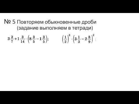 № 5 Повторяем обыкновенные дроби (задание выполняем в тетради)