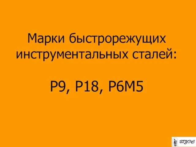 Марки быстрорежущих инструментальных сталей: Р9, Р18, Р6М5