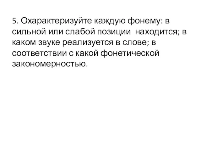 5. Охарактеризуйте каждую фонему: в сильной или слабой позиции находится; в