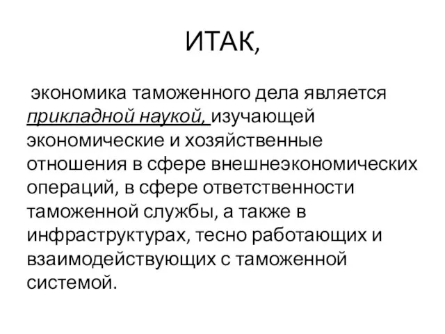 ИТАК, экономика таможенного дела является прикладной наукой, изучающей экономические и хозяйственные