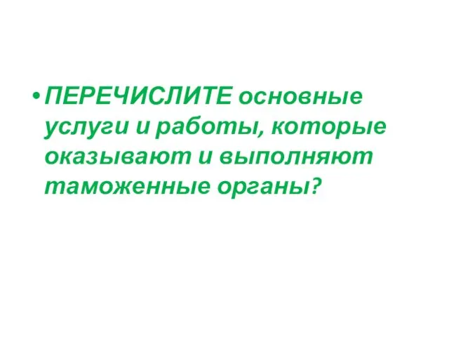 ПЕРЕЧИСЛИТЕ основные услуги и работы, которые оказывают и выполняют таможенные органы?