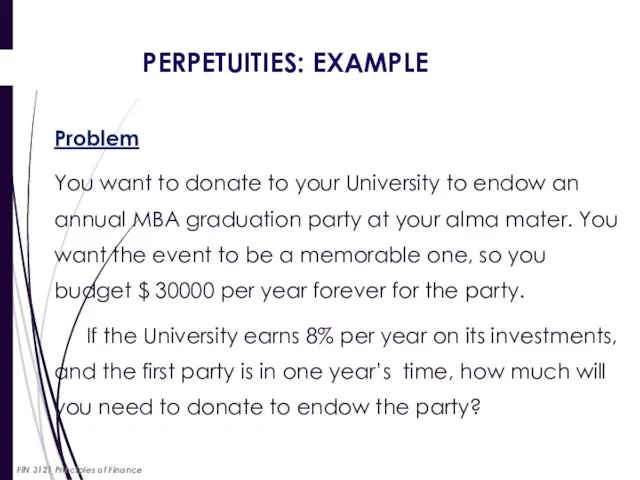 PERPETUITIES: EXAMPLE Problem You want to donate to your University to