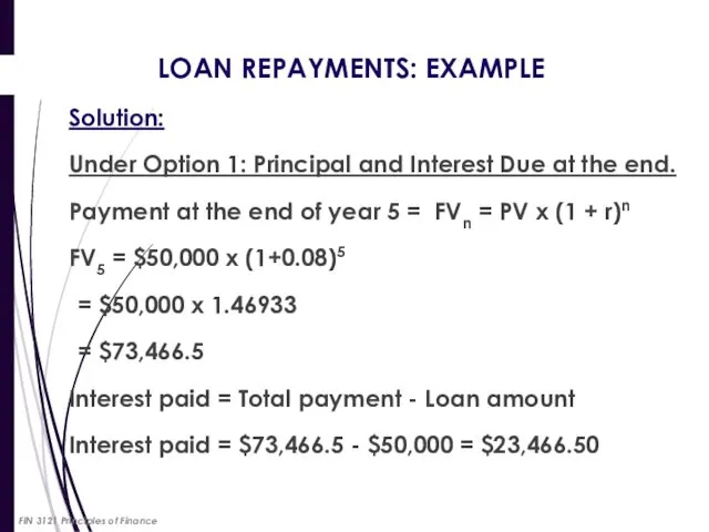 LOAN REPAYMENTS: EXAMPLE Solution: Under Option 1: Principal and Interest Due