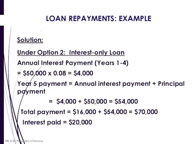 LOAN REPAYMENTS: EXAMPLE Solution: Under Option 2: Interest-only Loan Annual Interest