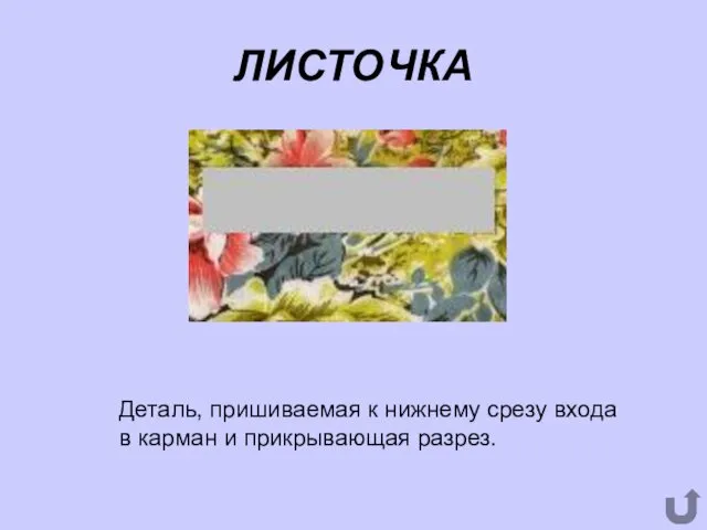 ЛИСТОЧКА Деталь, пришиваемая к нижнему срезу входа в карман и прикрывающая разрез.