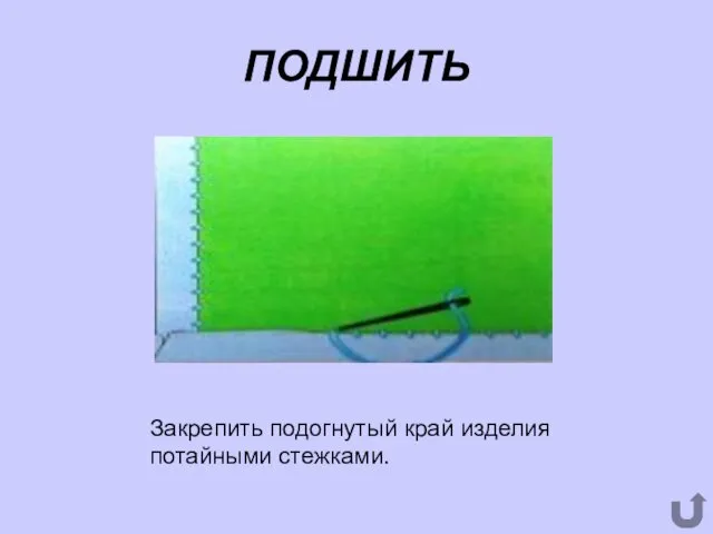 ПОДШИТЬ Закрепить подогнутый край изделия потайными стежками.