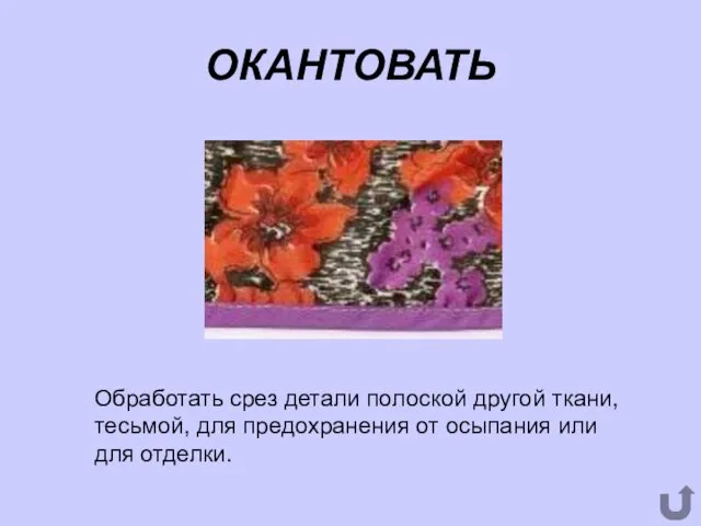 ОКАНТОВАТЬ Обработать срез детали полоской другой ткани, тесьмой, для предохранения от осыпания или для отделки.