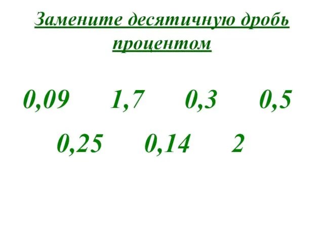 Замените десятичную дробь процентом 0,09 1,7 0,3 0,5 0,25 0,14 2