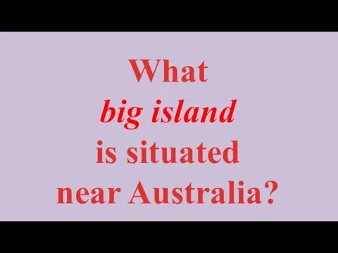 What big island is situated near Australia?